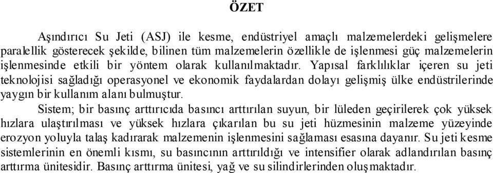 Yapısal farklılıklar içeren su jeti teknolojisi sağladığı operasyonel ve ekonomik faydalardan dolayı gelişmiş ülke endüstrilerinde yaygın bir kullanım alanı bulmuştur.