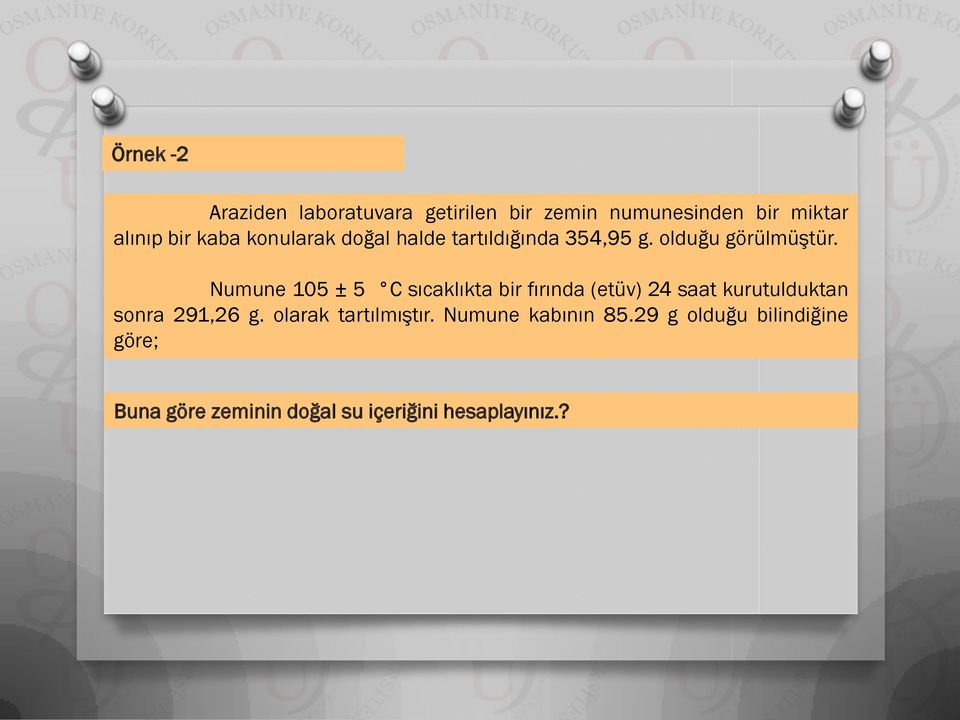 Numune 105 ± 5 C sıcaklıkta bir fırında (etüv) 24 saat kurutulduktan sonra 291,26 g.