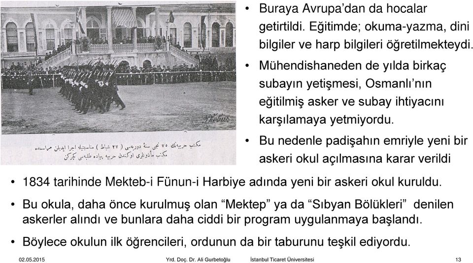Bu nedenle padişahın emriyle yeni bir askeri okul açılmasına karar verildi 1834 tarihinde Mekteb-i Fünun-i Harbiye adında yeni bir askeri okul kuruldu.