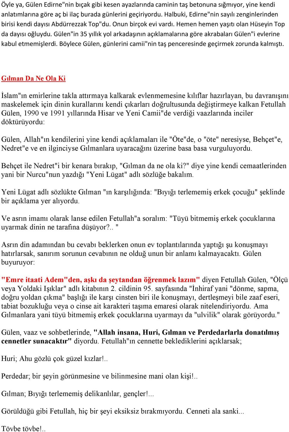 Gülen"in 35 yıllık yol arkadaşının açıklamalarına göre akrabaları Gülen"i evlerine kabul etmemişlerdi. Böylece Gülen, günlerini camii"nin taş penceresinde geçirmek zorunda kalmıştı.