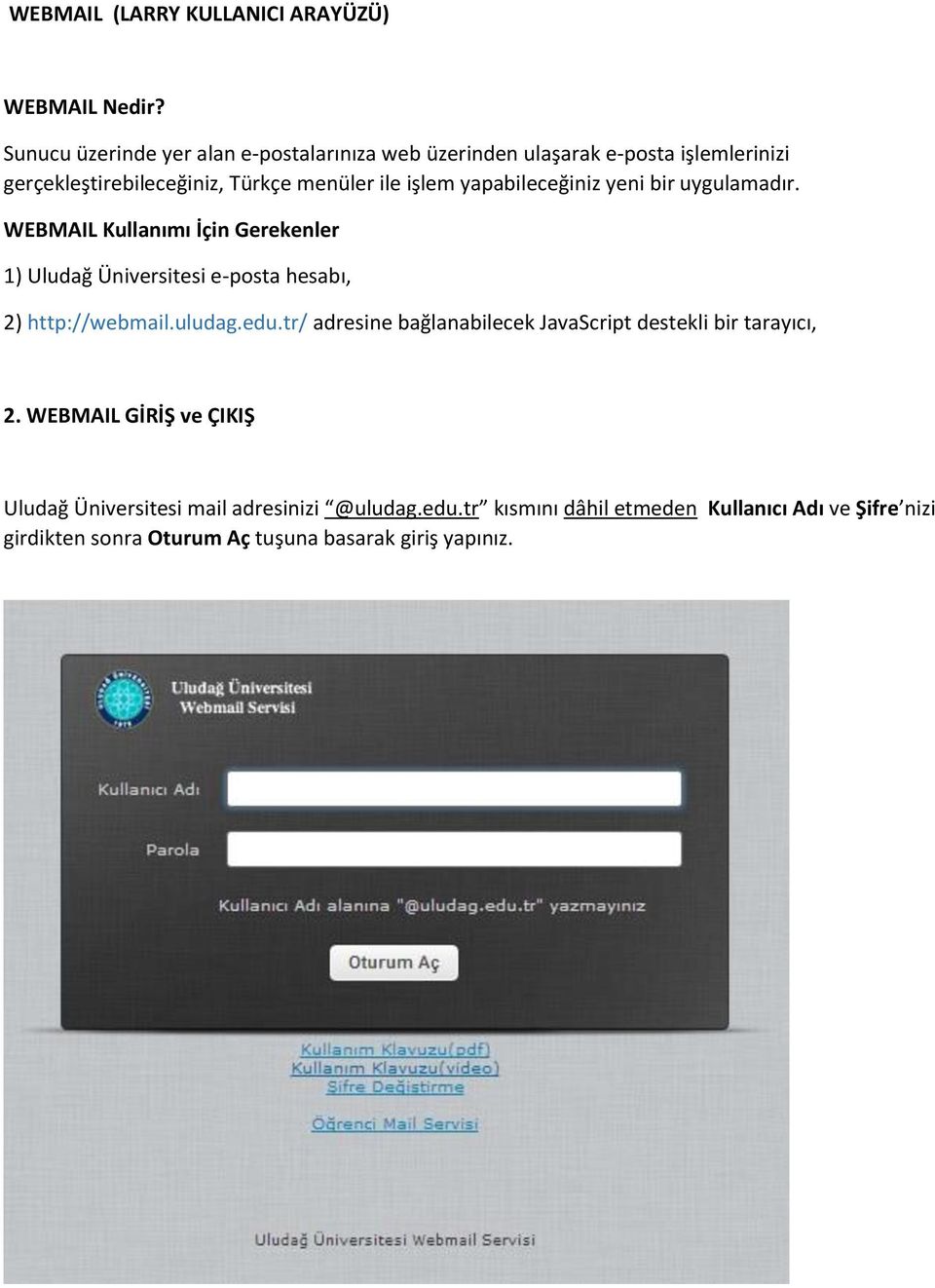 yapabileceğiniz yeni bir uygulamadır. WEBMAIL Kullanımı İçin Gerekenler 1) Uludağ Üniversitesi e-posta hesabı, 2) http://webmail.uludag.edu.