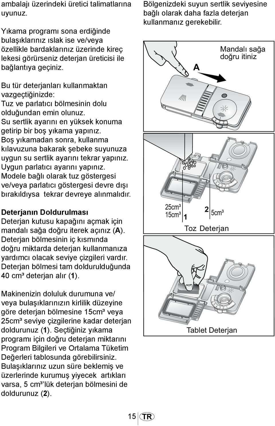 Bu tür deterjanları kullanmaktan vazgeçtiğinizde: Tuz ve parlatıcı bölmesinin dolu olduğundan emin olunuz. Su sertlik ayarını en yüksek konuma getirip bir boş yıkama yapınız.