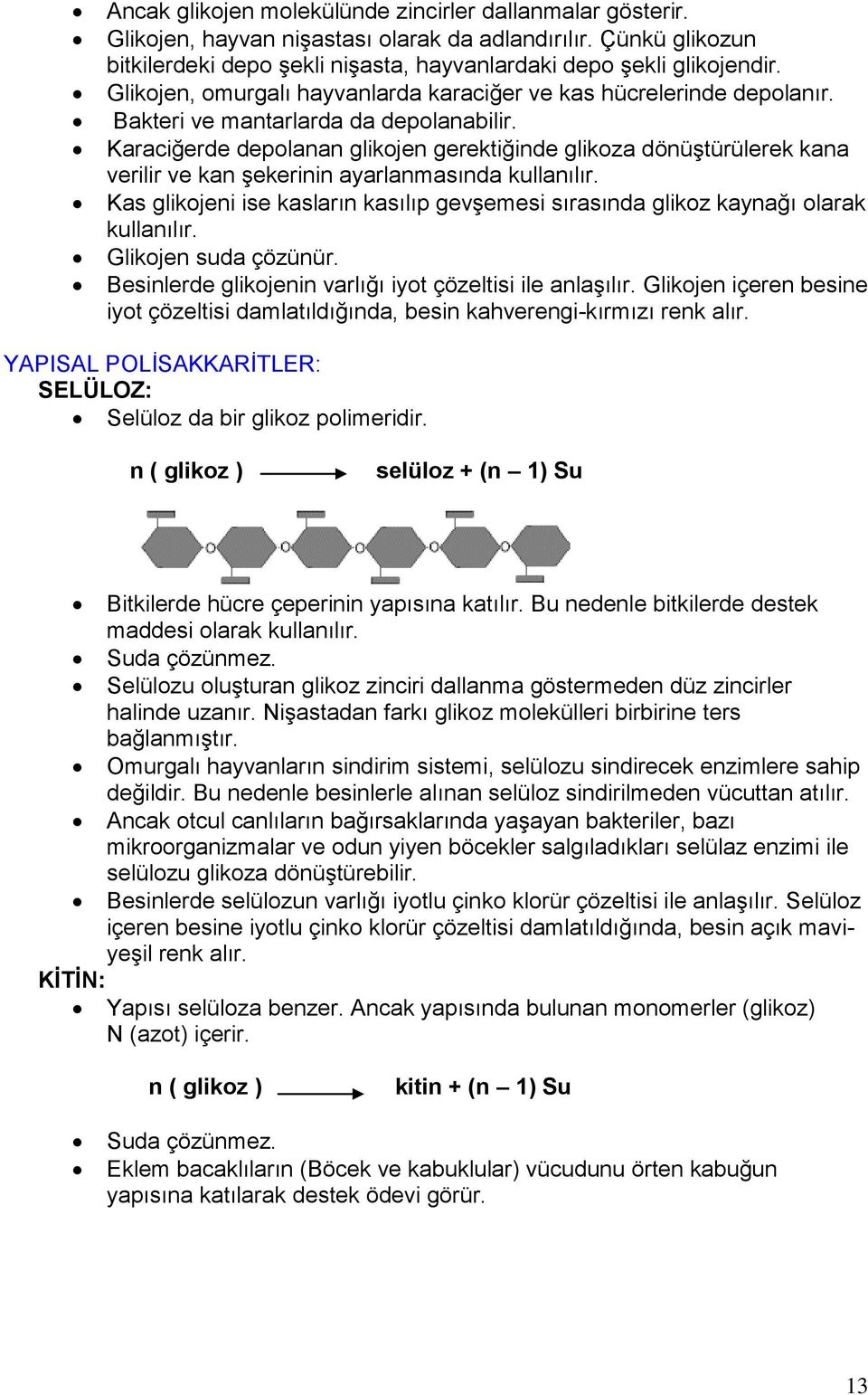 Karaciğerde depolanan glikojen gerektiğinde glikoza dönüştürülerek kana verilir ve kan şekerinin ayarlanmasında kullanılır.