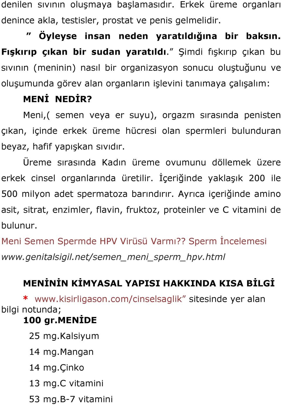 Meni,( semen veya er suyu), orgazm sırasında penisten çıkan, içinde erkek üreme hücresi olan spermleri bulunduran beyaz, hafif yapışkan sıvıdır.