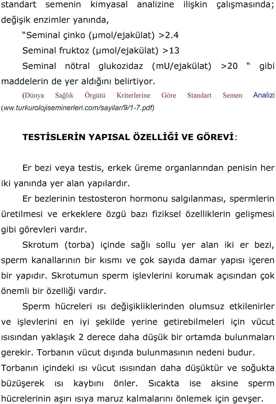 turkurolojiseminerleri.com/sayilar/9/1-7.pdf) TESTİSLERİN YAPISAL ÖZELLİĞİ VE GÖREVİ: Er bezi veya testis, erkek üreme organlarından penisin her iki yanında yer alan yapılardır.