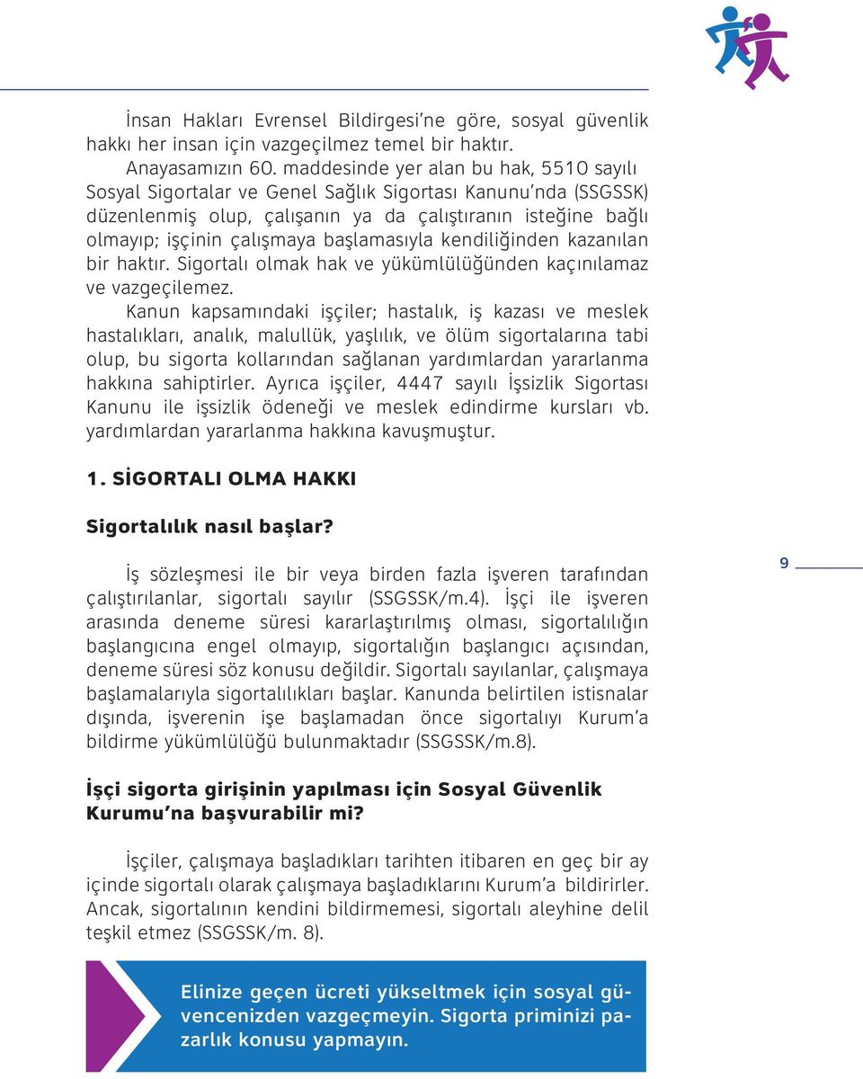 başlamasıyla kendiliğinden kazanılan bir haktır. Sigortalı olmak hak ve yükümlülüğünden kaçınılamaz ve vazgeçilemez.