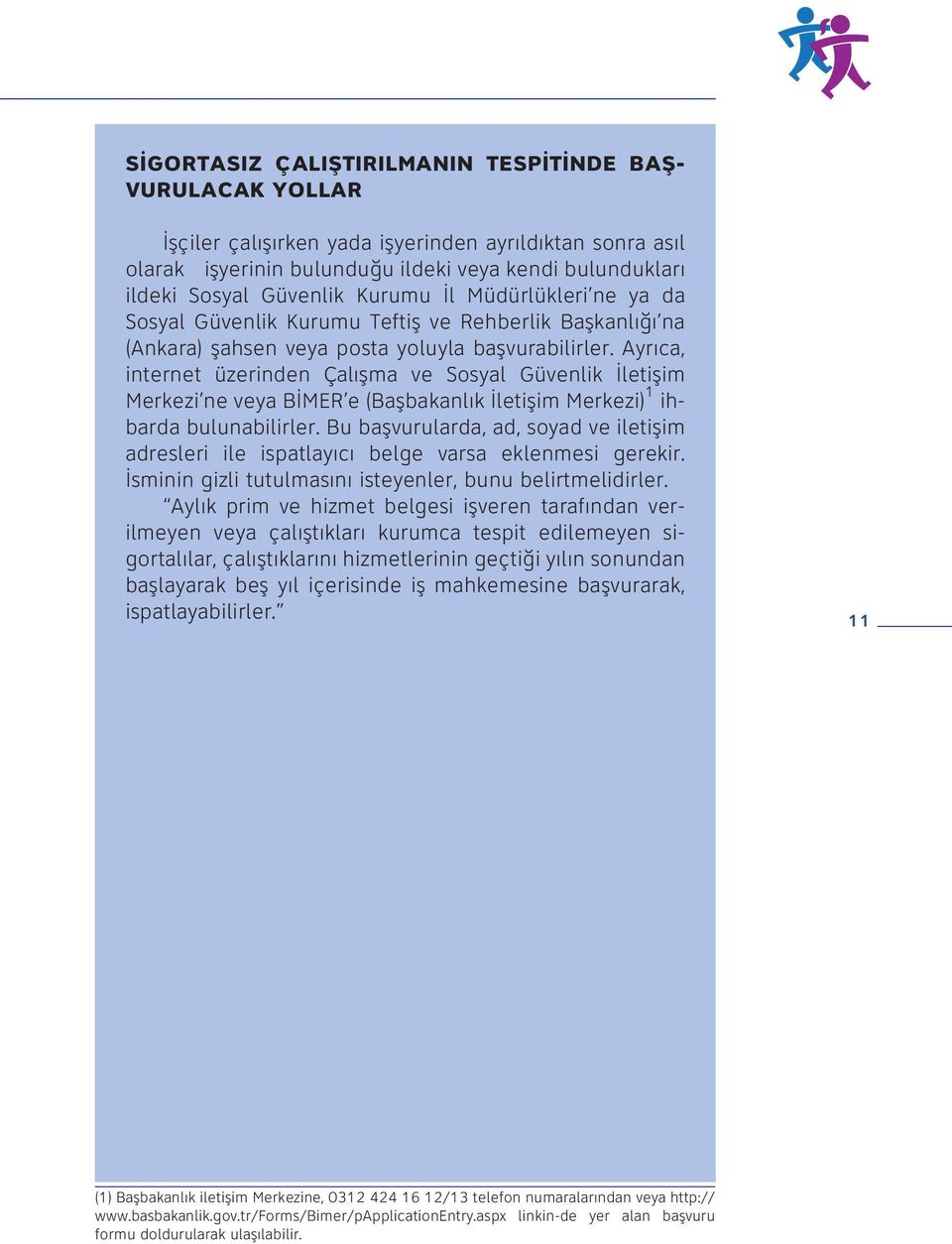 Ayrıca, internet üzerinden Çalışma ve Sosyal Güvenlik İletişim Merkezi ne veya BİMER e (Başbakanlık İletişim Merkezi) 1 ihbarda bulunabilirler.