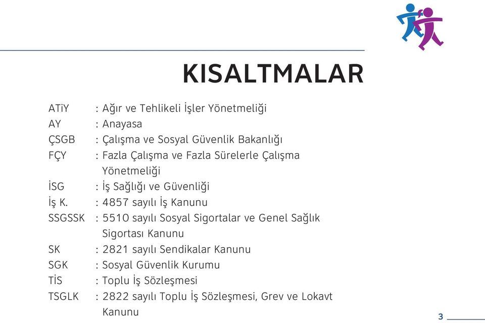 : 4857 sayılı İş Kanunu SSGSSK : 5510 sayılı Sosyal Sigortalar ve Genel Sağlık Sigortası Kanunu SK : 2821 sayılı