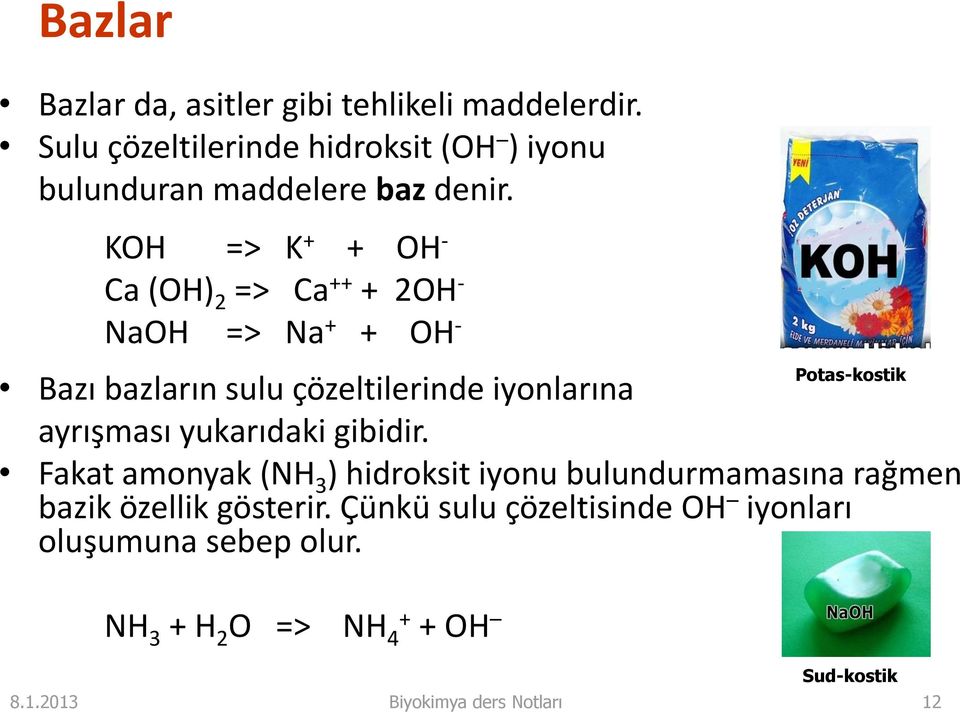 KOH => K + + OH - Ca (OH) 2 => Ca ++ + 2OH - NaOH => Na + + OH - Potas-kostik Bazı bazların sulu çözeltilerinde iyonlarına