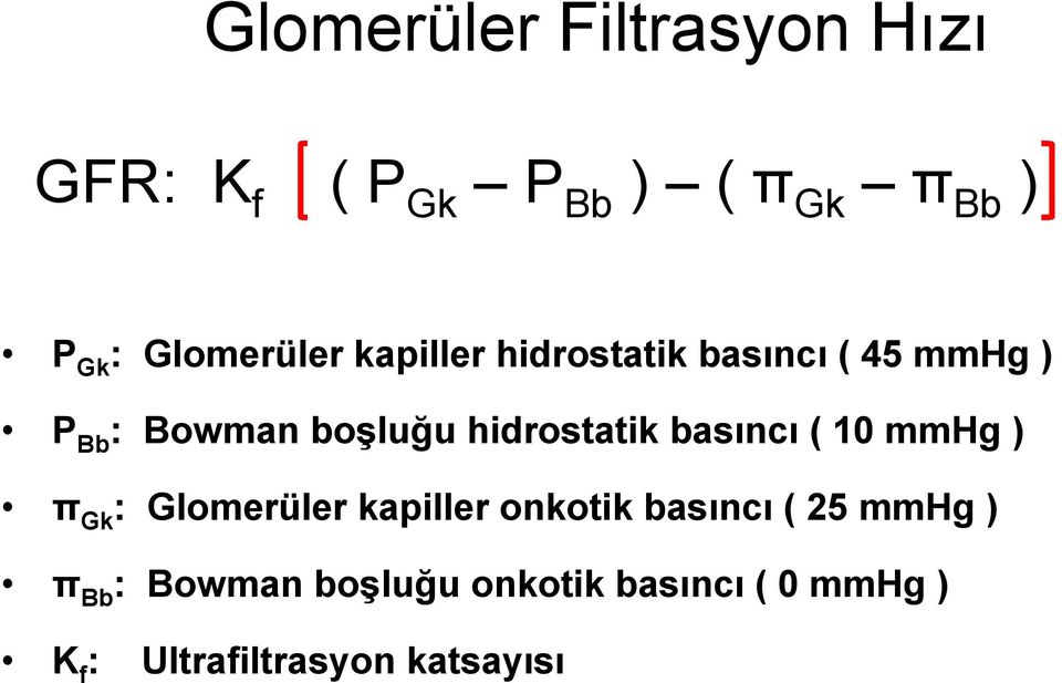 hidrostatik basıncı ( 10 mmhg ) π Gk : Glomerüler kapiller onkotik basıncı (