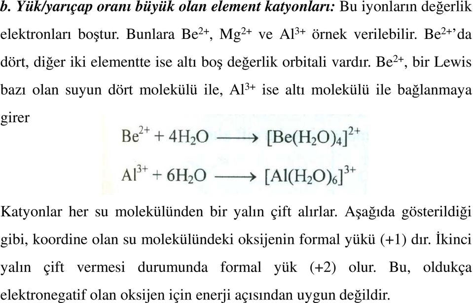Be 2+, bir Lewis bazı olan suyun dört molekülü ile, Al 3+ ise altı molekülü ile bağlanmaya girer Katyonlar her su molekülünden bir yalın çift