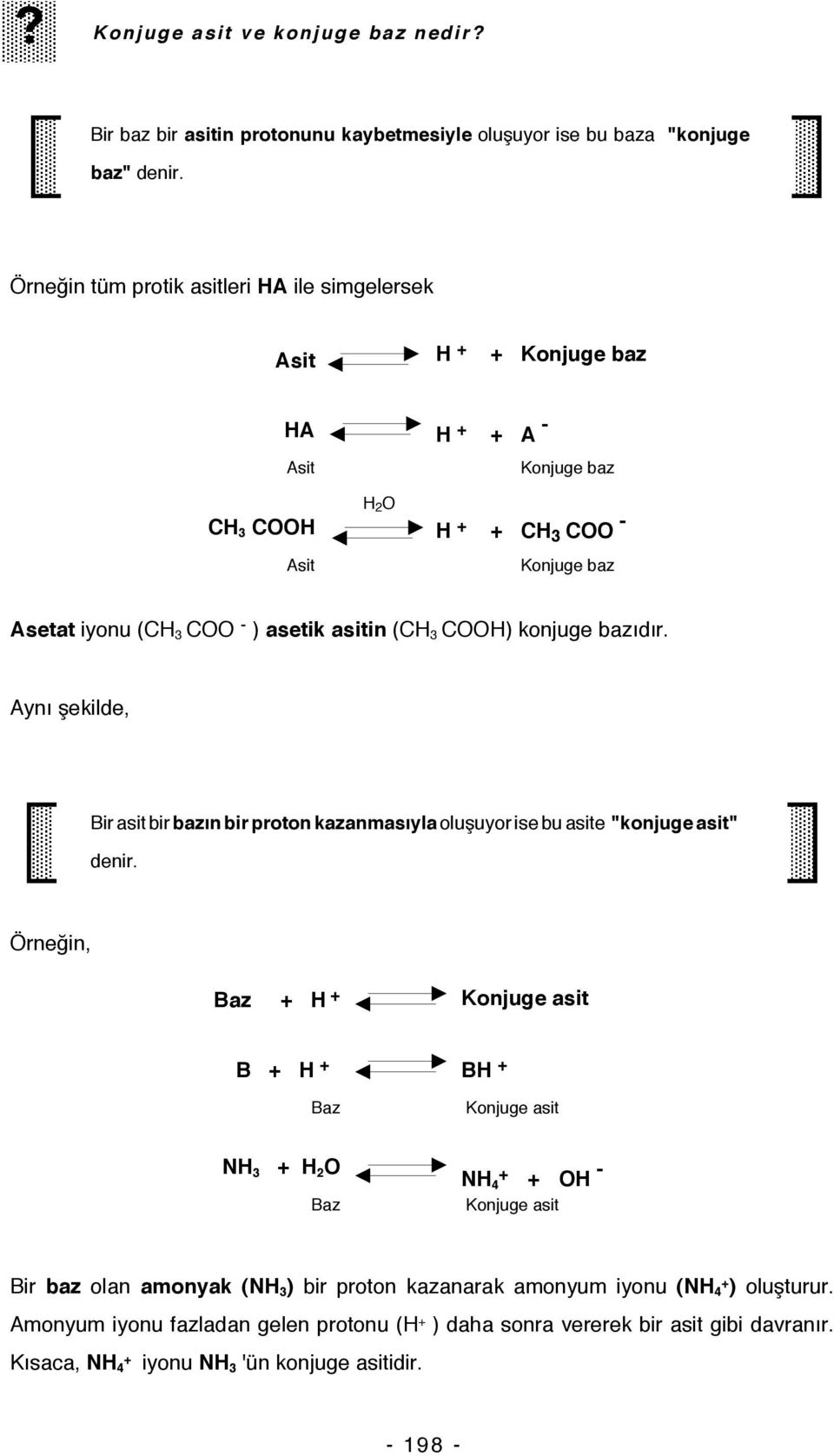 (CH 3 COOH) konjuge bazıdır. Aynı şekilde, Bir asit bir bazın bir proton kazanmasıyla oluşuyor ise bu asite "konjuge asit" denir.