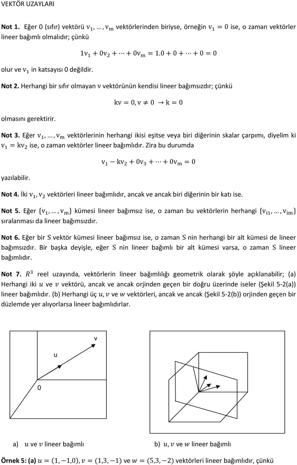 Eğer v,,v vektörlerinin herhangi ikisi eşitse veya biri diğerinin skalar çarpımı, diyelim ki v kv ise, o zaman vektörler lineer bağımlıdır. Zira bu durumda yazılabilir. v kv 0v 0v 0 Not 4.