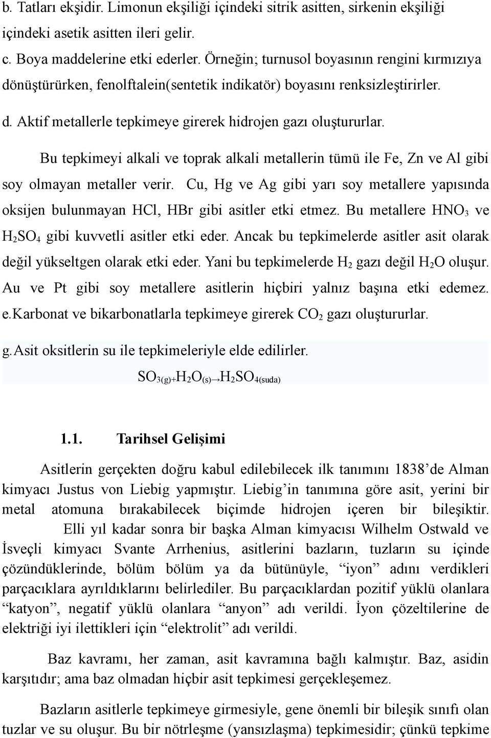 Bu tepkimeyi alkali ve toprak alkali metallerin tümü ile Fe, Zn ve Al gibi soy olmayan metaller verir.