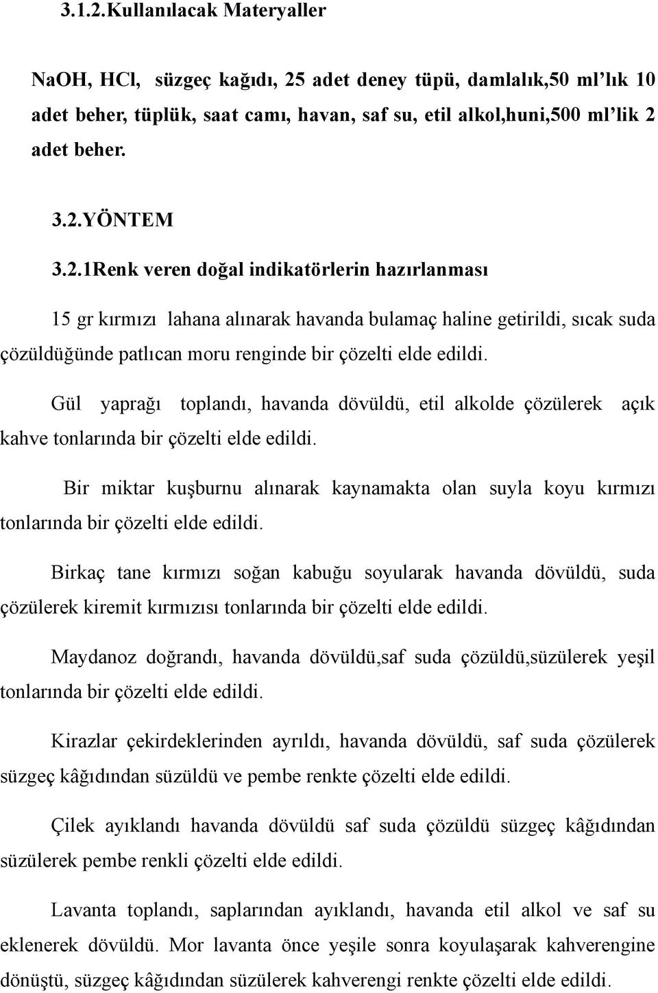 Gül yaprağı toplandı, havanda dövüldü, etil alkolde çözülerek açık kahve tonlarında bir çözelti elde edildi.