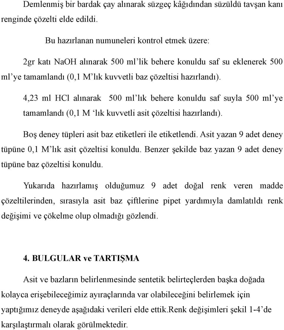 4,23 ml HCl alınarak 500 ml lık behere konuldu saf suyla 500 ml ye tamamlandı (0,1 M lık kuvvetli asit çözeltisi hazırlandı). Boş deney tüpleri asit baz etiketleri ile etiketlendi.