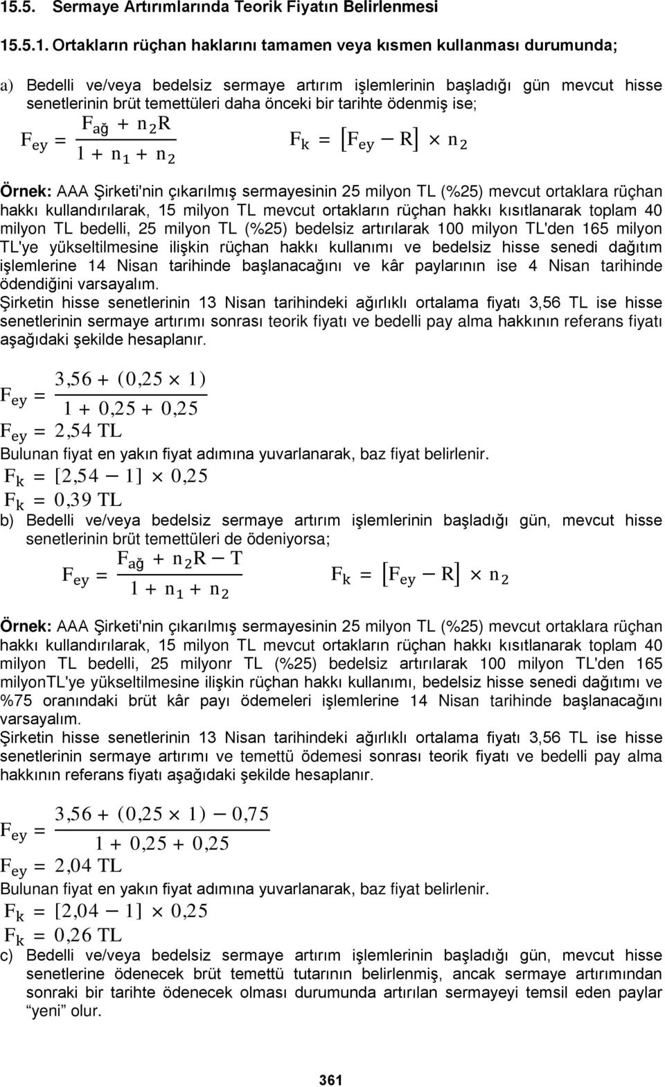 milyon TL (%25) mevcut ortaklara rüçhan hakkı kullandırılarak, 15 milyon TL mevcut ortakların rüçhan hakkı kısıtlanarak toplam 40 milyon TL bedelli, 25 milyon TL (%25) bedelsiz artırılarak 100 milyon