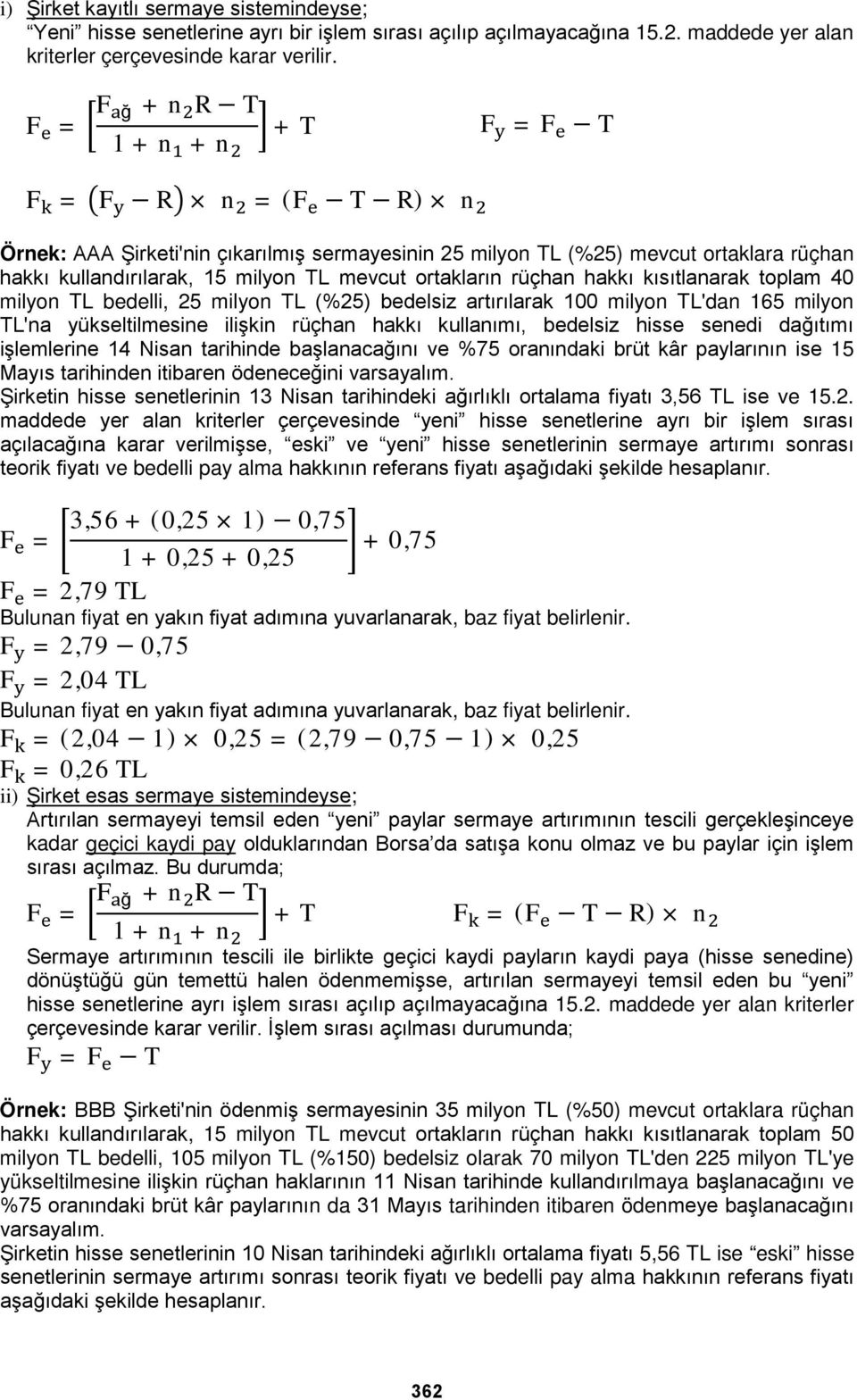 milyon TL mevcut ortakların rüçhan hakkı kısıtlanarak toplam 40 milyon TL bedelli, 25 milyon TL (%25) bedelsiz artırılarak 100 milyon TL'dan 165 milyon TL'na yükseltilmesine ilişkin rüçhan hakkı