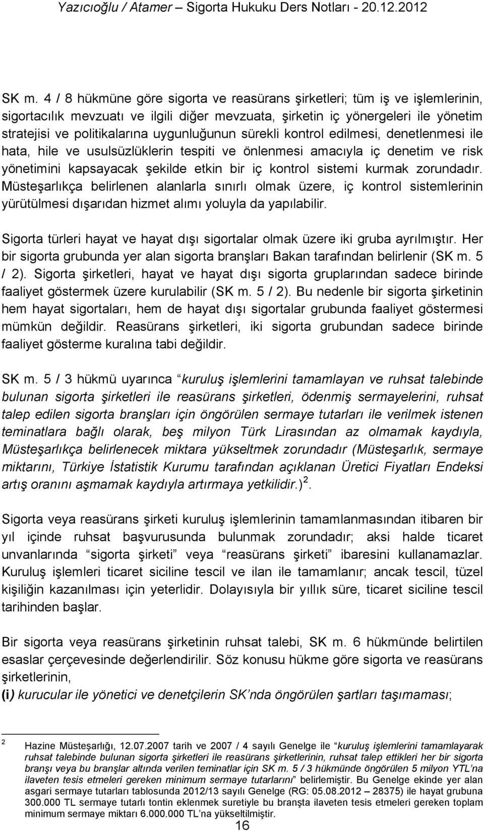 kurmak zorundadır. Müsteşarlıkça belirlenen alanlarla sınırlı olmak üzere, iç kontrol sistemlerinin yürütülmesi dışarıdan hizmet alımı yoluyla da yapılabilir.