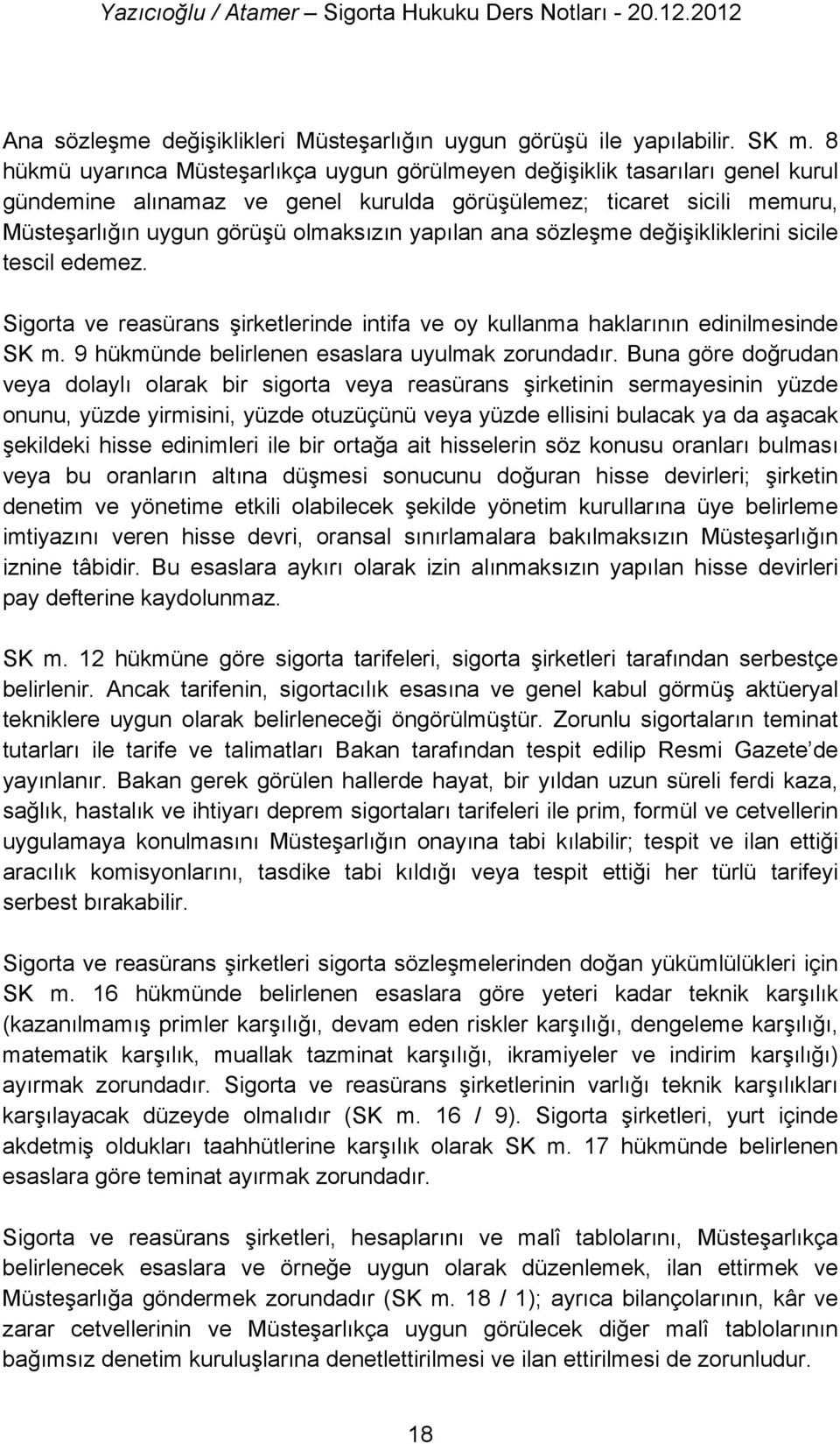 ana sözleşme değişikliklerini sicile tescil edemez. Sigorta ve reasürans şirketlerinde intifa ve oy kullanma haklarının edinilmesinde SK m. 9 hükmünde belirlenen esaslara uyulmak zorundadır.