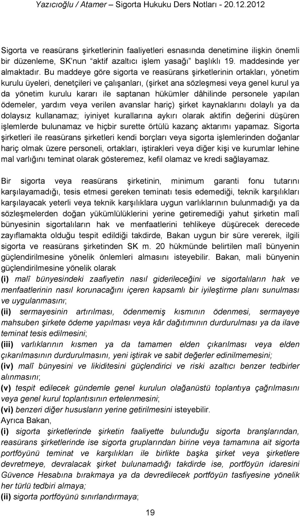 hükümler dâhilinde personele yapılan ödemeler, yardım veya verilen avanslar hariç) şirket kaynaklarını dolaylı ya da dolaysız kullanamaz; iyiniyet kurallarına aykırı olarak aktifin değerini düşüren