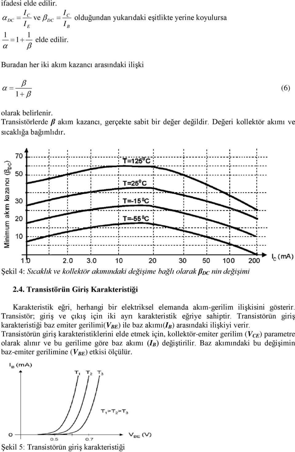 Sıcaklık ve kollektör akımındaki değişime bağlı olarak β D nin değişimi 2.4. Transistörün Giriş Karakteristiği Karakteristik eğri, herhangi bir elektriksel elemanda akım-gerilim ilişkisini gösterir.