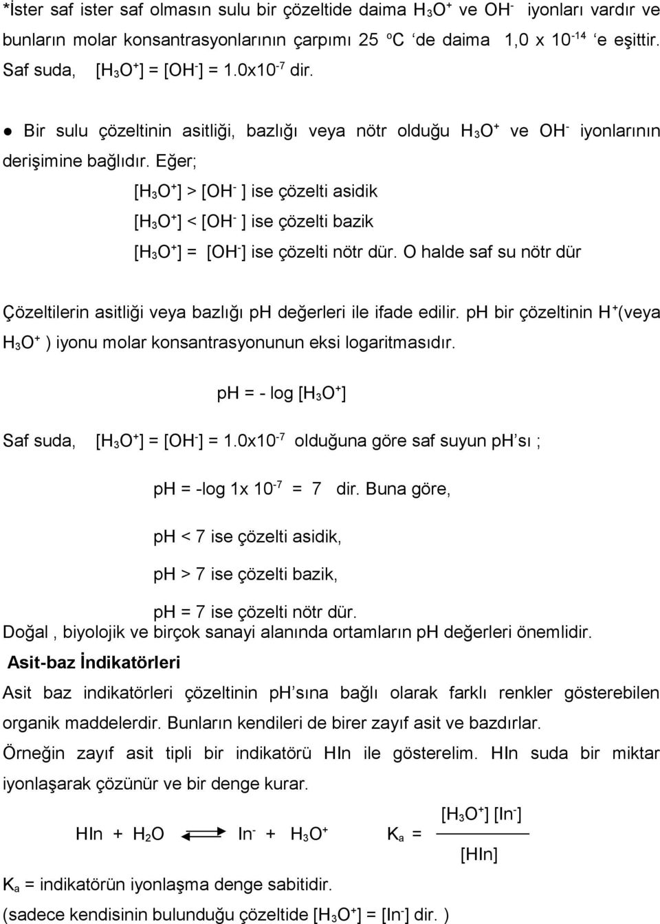 Eğer; [H 3 O + ] > [OH - ] ise çözelti asidik [H 3 O + ] < [OH - ] ise çözelti bazik [H 3 O + ] = [OH - ] ise çözelti nötr dür.