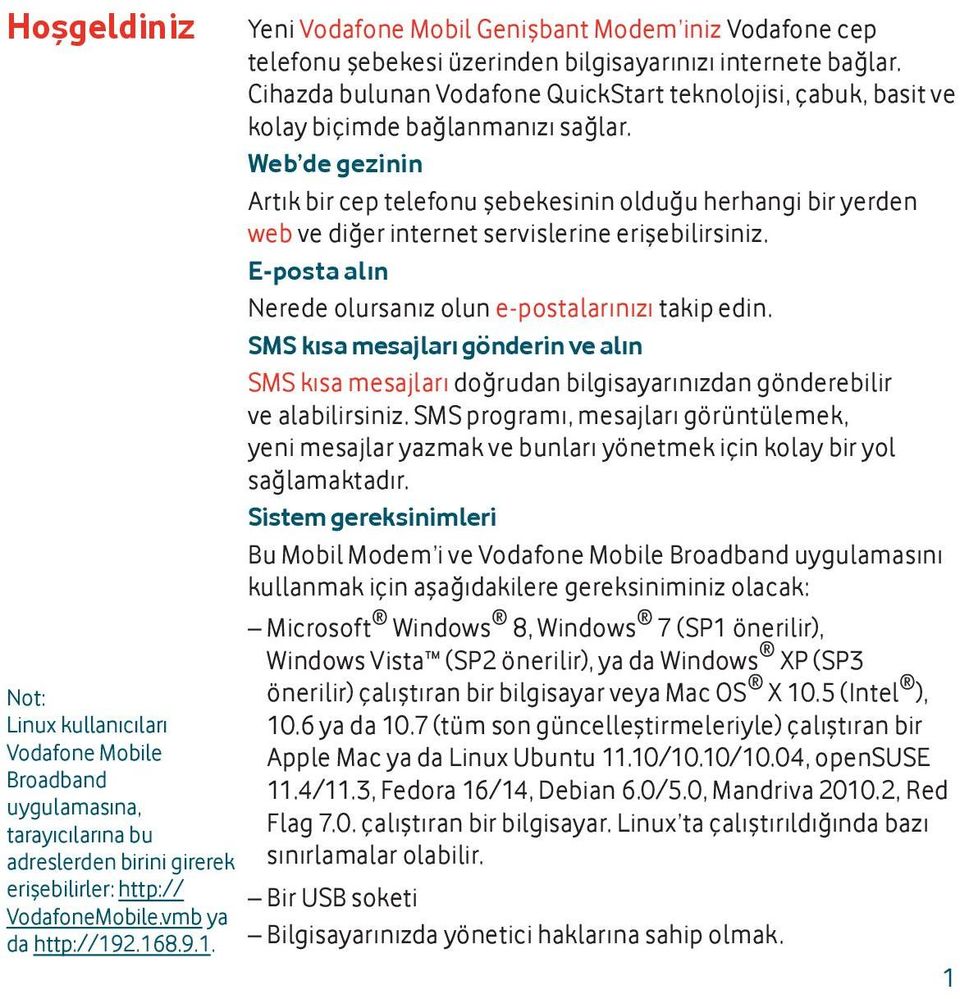 Cihazda bulunan Vodafone QuickStart teknolojisi, çabuk, basit ve kolay biçimde bağlanmanızı sağlar.