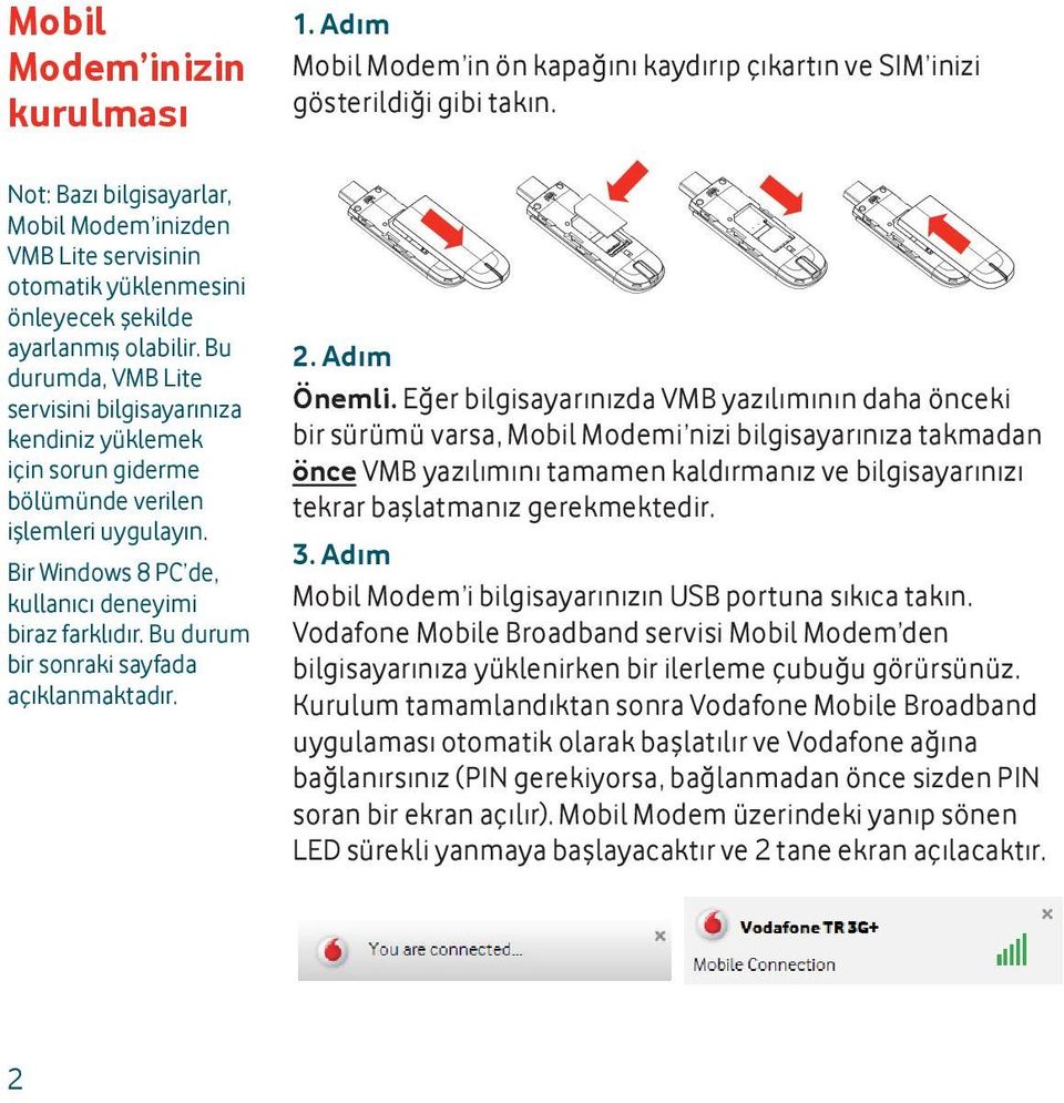 Bu durum bir sonraki sayfada açıklanmaktadır. 1. Adım Mobil Modem in ön kapağını kaydırıp çıkartın ve SIM inizi gösterildiği gibi takın. 2. Adım Önemli.