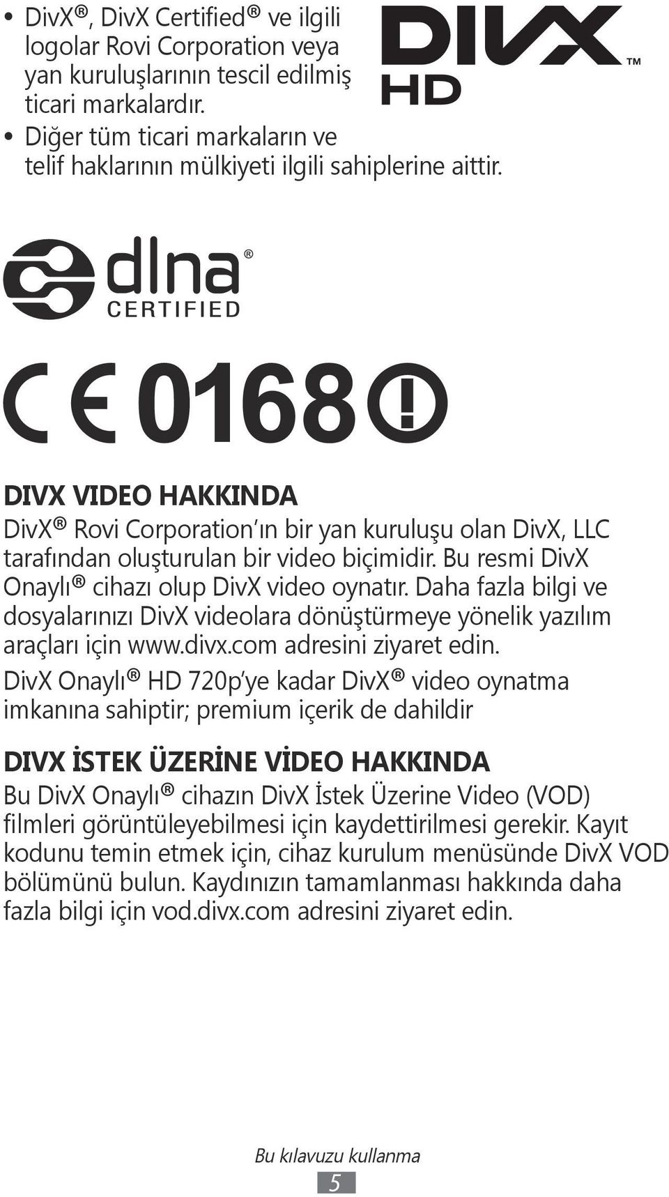 Daha fazla bilgi ve dosyalarınızı DivX videolara dönüştürmeye yönelik yazılım araçları için www.divx.com adresini ziyaret edin.