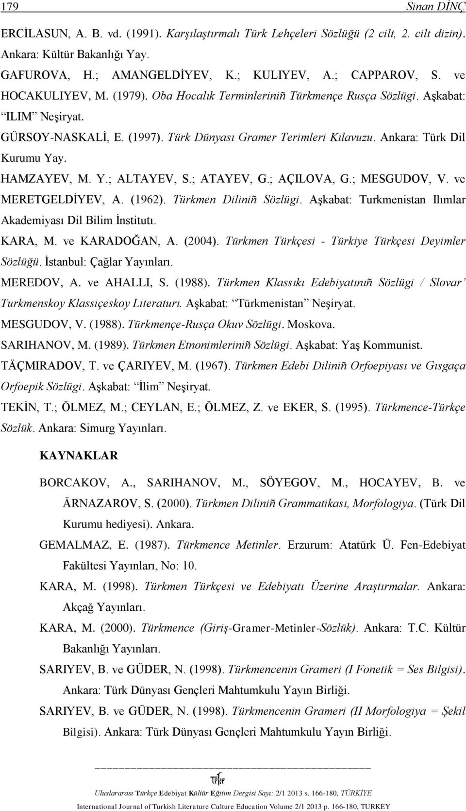HAMZAYEV, M. Y.; ALTAYEV, S.; ATAYEV, G.; AÇILOVA, G.; MESGUDOV, V. ve MERETGELDİYEV, A. (1962). Türkmen Diliniñ Sözlügi. Aşkabat: Turkmenistan Ilımlar Akademiyası Dil Bilim İnstitutı. KARA, M.