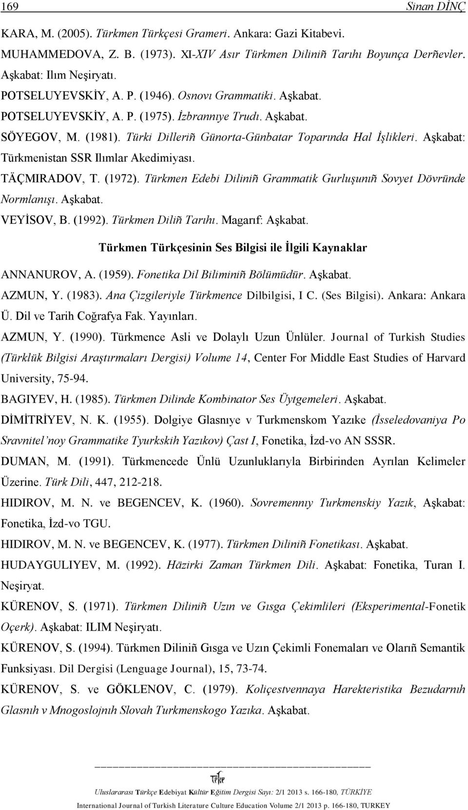 Aşkabat: Türkmenistan SSR Ilımlar Akedimiyası. TÄÇMIRADOV, T. (1972). Türkmen Edebi Diliniñ Grammatik Gurluşunıñ Sovyet Dövründe Normlanışı. VEYİSOV, B. (1992). Türkmen Diliñ Tarıhı.