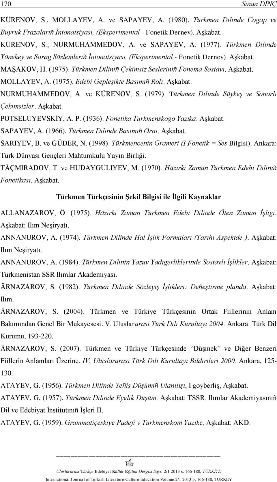 MOLLAYEV, A. (1975). Edebi Gepleşikte Basımıñ Rolı. NURMUHAMMEDOV, A. ve KÜRENOV, S. (1979). Türkmen Dilinde Süykeş ve Sonorlı Çekimsizler. POTSELUYEVSKİY, A. P. (1936). Fonetika Turkmenskogo Yazıka.