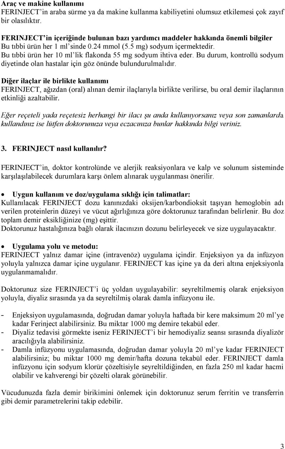 Bu tıbbi ürün her 10 ml lik flakonda 55 mg sodyum ihtiva eder. Bu durum, kontrollü sodyum diyetinde olan hastalar için göz önünde bulundurulmalıdır.