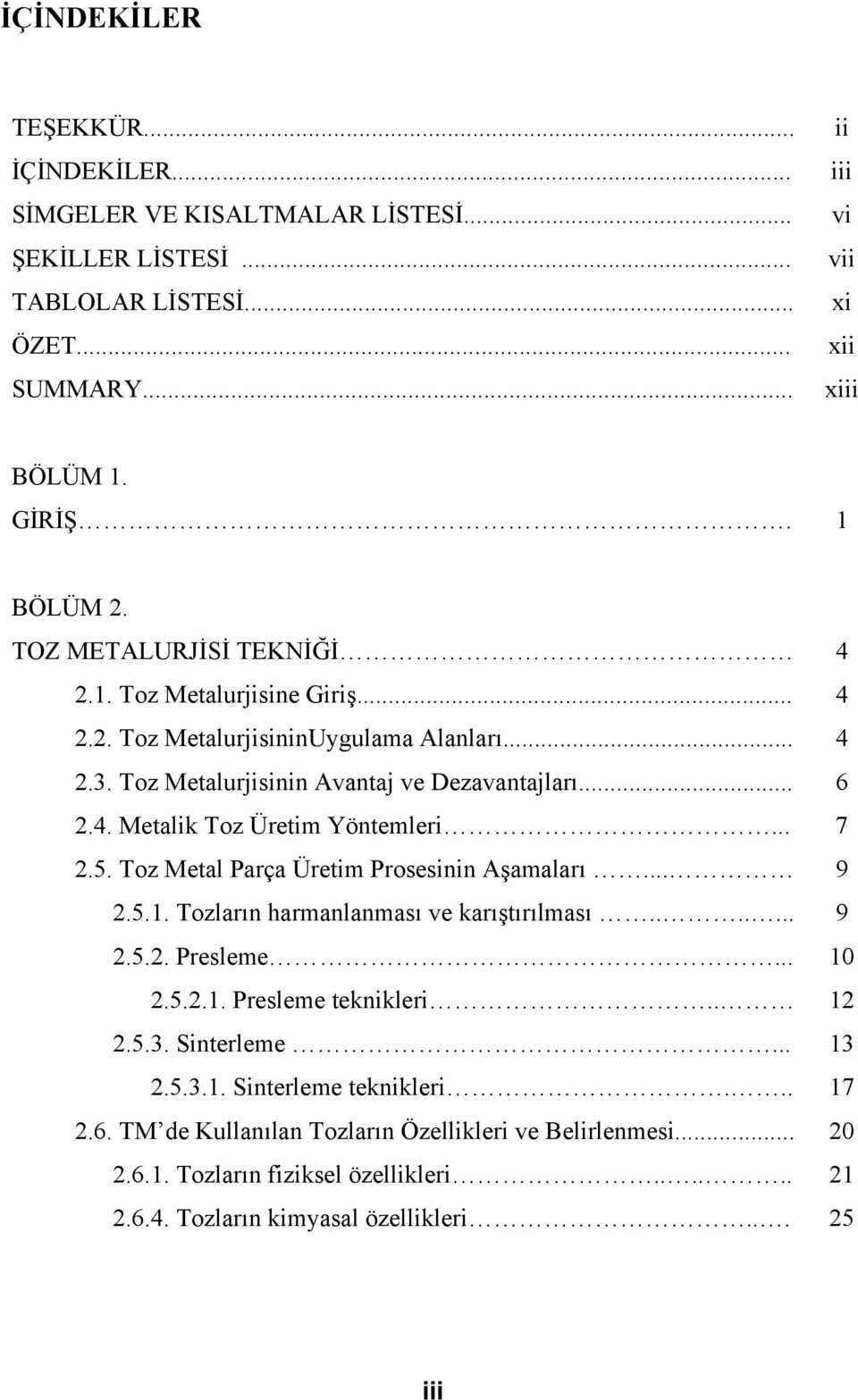 .. 7 2.5. Toz Metal Parça Üretim Prosesinin Aşamaları... 9 2.5.1. Tozların harmanlanması ve karıştırılması....... 9 2.5.2. Presleme... 10 2.5.2.1. Presleme teknikleri.. 12 2.5.3. Sinterleme.