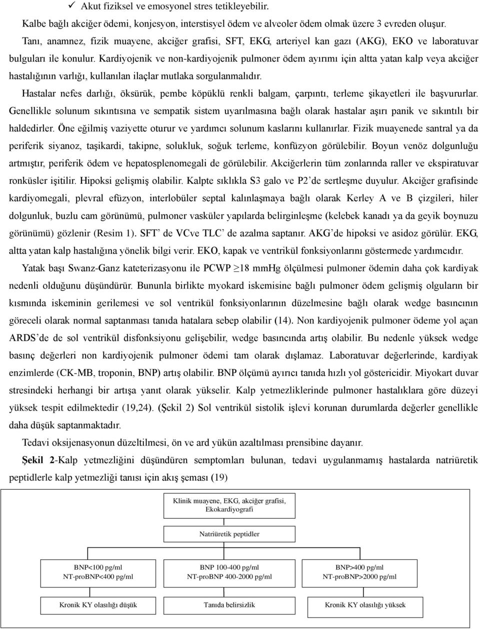 Kardiyojenik ve non-kardiyojenik pulmoner ödem ayırımı için altta yatan kalp veya akciğer hastalığının varlığı, kullanılan ilaçlar mutlaka sorgulanmalıdır.