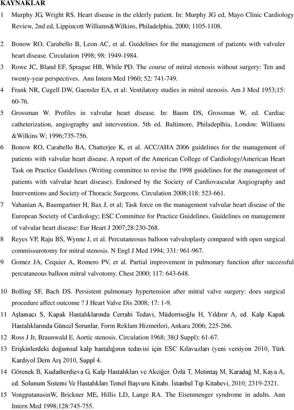 The course of mitral stenosis without surgery: Ten and twenty-year perspectives. Ann Intern Med 1960; 52: 741-749. 4 Frank NR, Cugell DW, Gaensler EA, et al: Ventilatory studies in mitral stenosis.