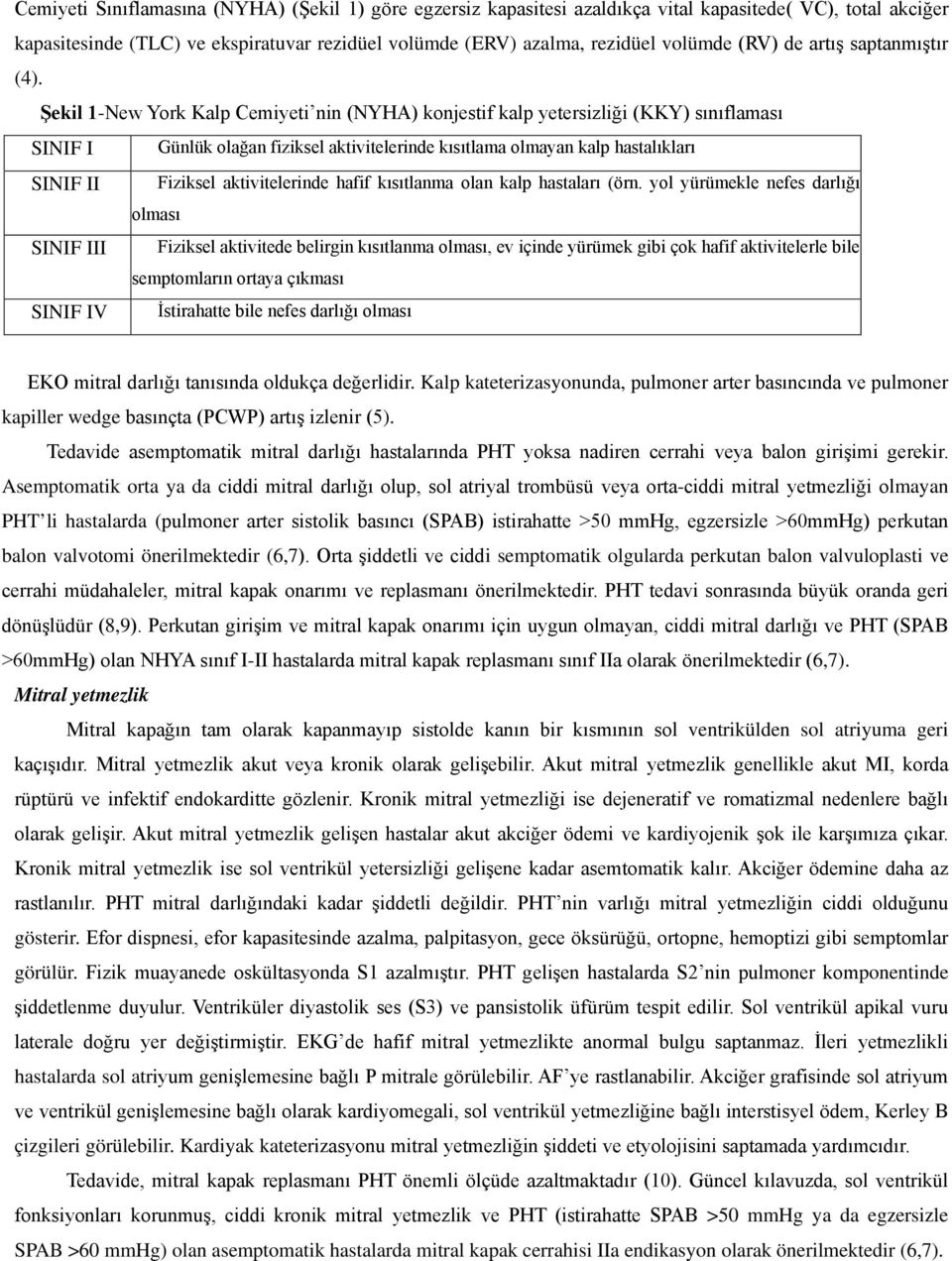 Şekil 1-New York Kalp Cemiyeti nin (NYHA) konjestif kalp yetersizliği (KKY) sınıflaması SINIF I Günlük olağan fiziksel aktivitelerinde kısıtlama olmayan kalp hastalıkları SINIF II Fiziksel