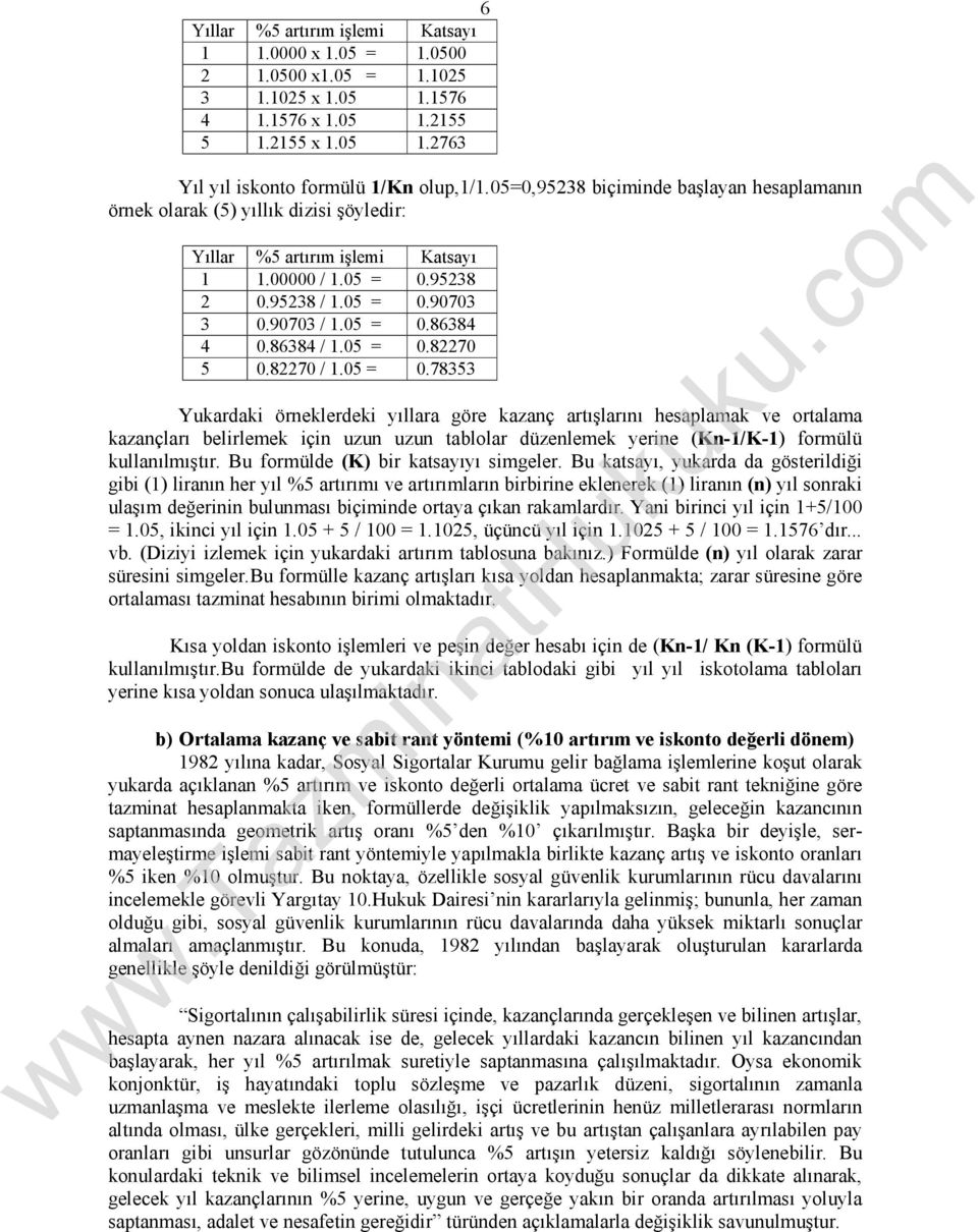 86384 / 1.05 = 0.82270 5 0.82270 / 1.05 = 0.78353 Yukardaki örneklerdeki yıllara göre kazanç artışlarını hesaplamak ve ortalama kazançları belirlemek için uzun uzun tablolar düzenlemek yerine (Kn-1/K-1) formülü kullanılmıştır.