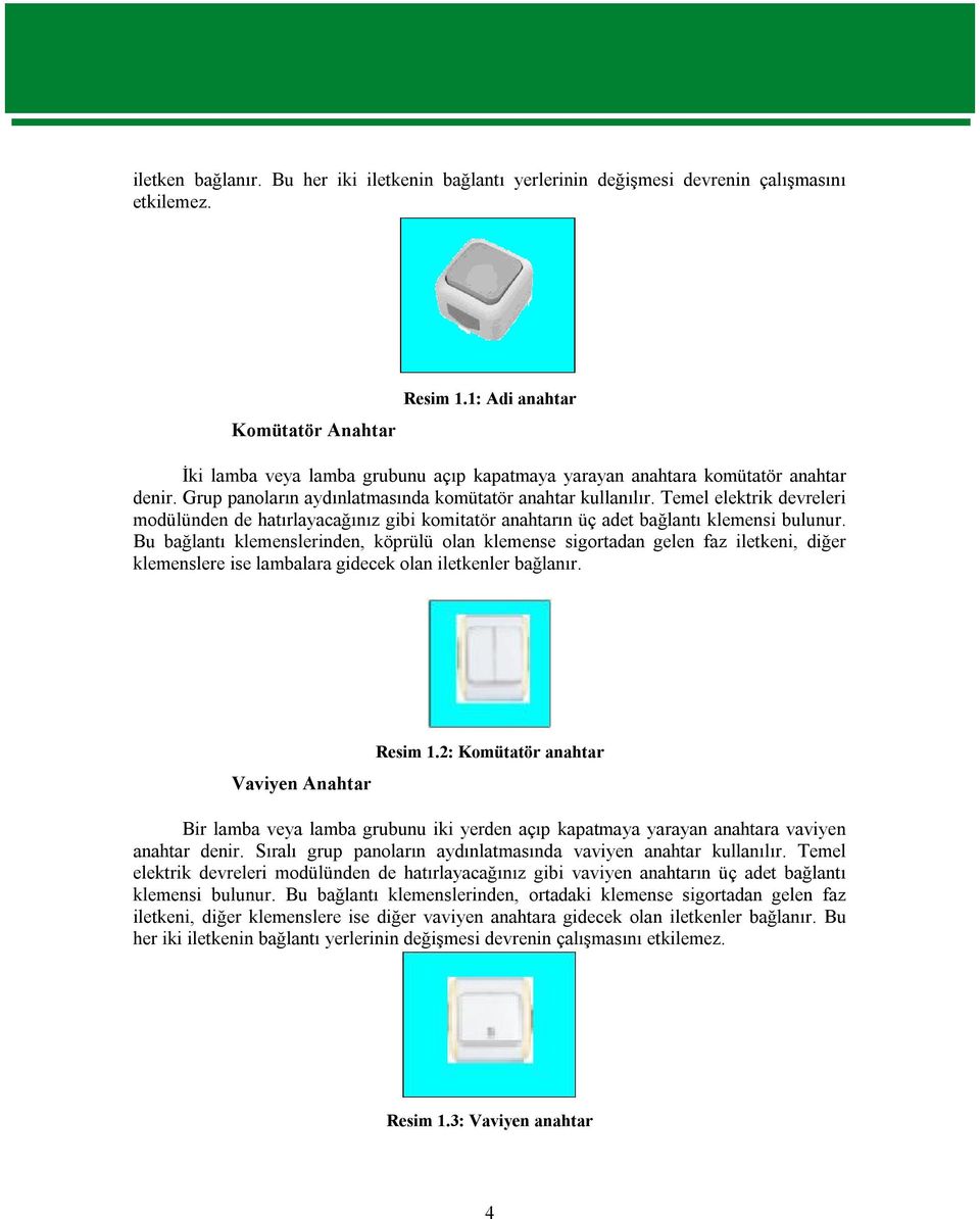 Temel elektrik devreleri modülünden de hatırlayacağınız gibi komitatör anahtarın üç adet bağlantı klemensi bulunur.