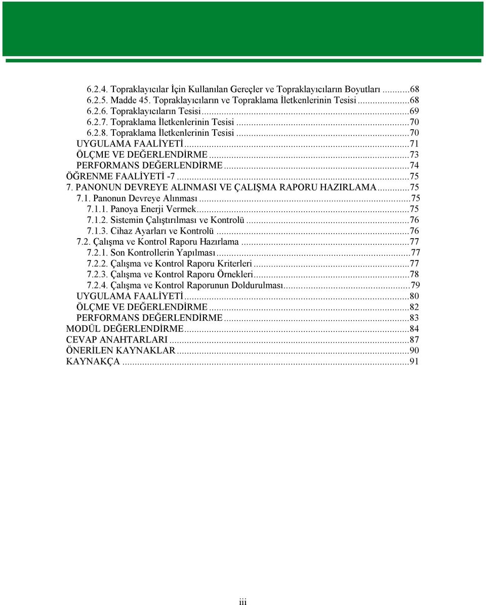 PANONUN DEVREYE ALINMASI VE ÇALIŞMA RAPORU HAZIRLAMA...75 7.1. Panonun Devreye Alınması...75 7.1.1. Panoya Enerji Vermek...75 7.1.2. Sistemin Çalıştırılması ve Kontrolü...76 7.1.3.