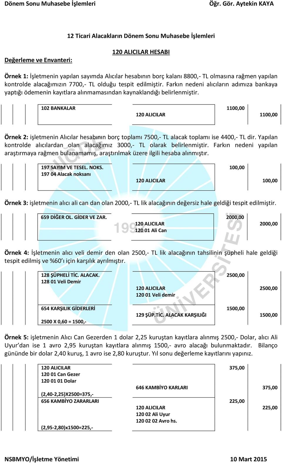 102 BANKALAR 1100,00 120 ALICILAR 1100,00 Örnek 2: işletmenin Alıcılar hesabının borç toplamı 7500,- TL alacak toplamı ise 4400,- TL dir.