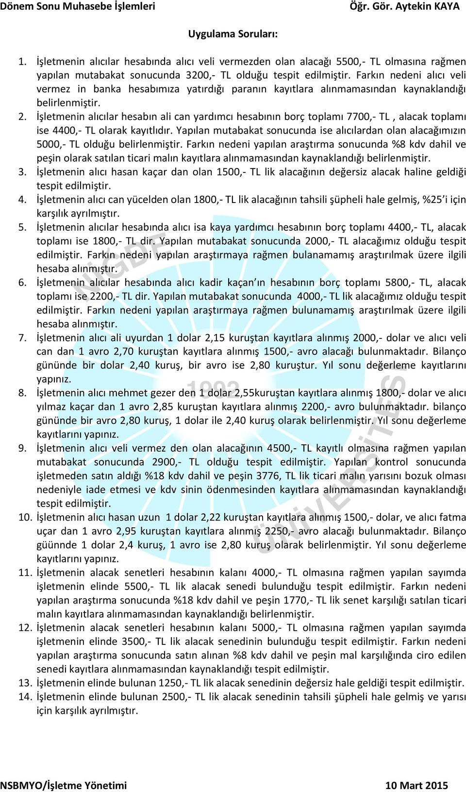 İşletmenin alıcılar hesabın ali can yardımcı hesabının borç toplamı 7700,- TL, alacak toplamı ise 4400,- TL olarak kayıtlıdır.