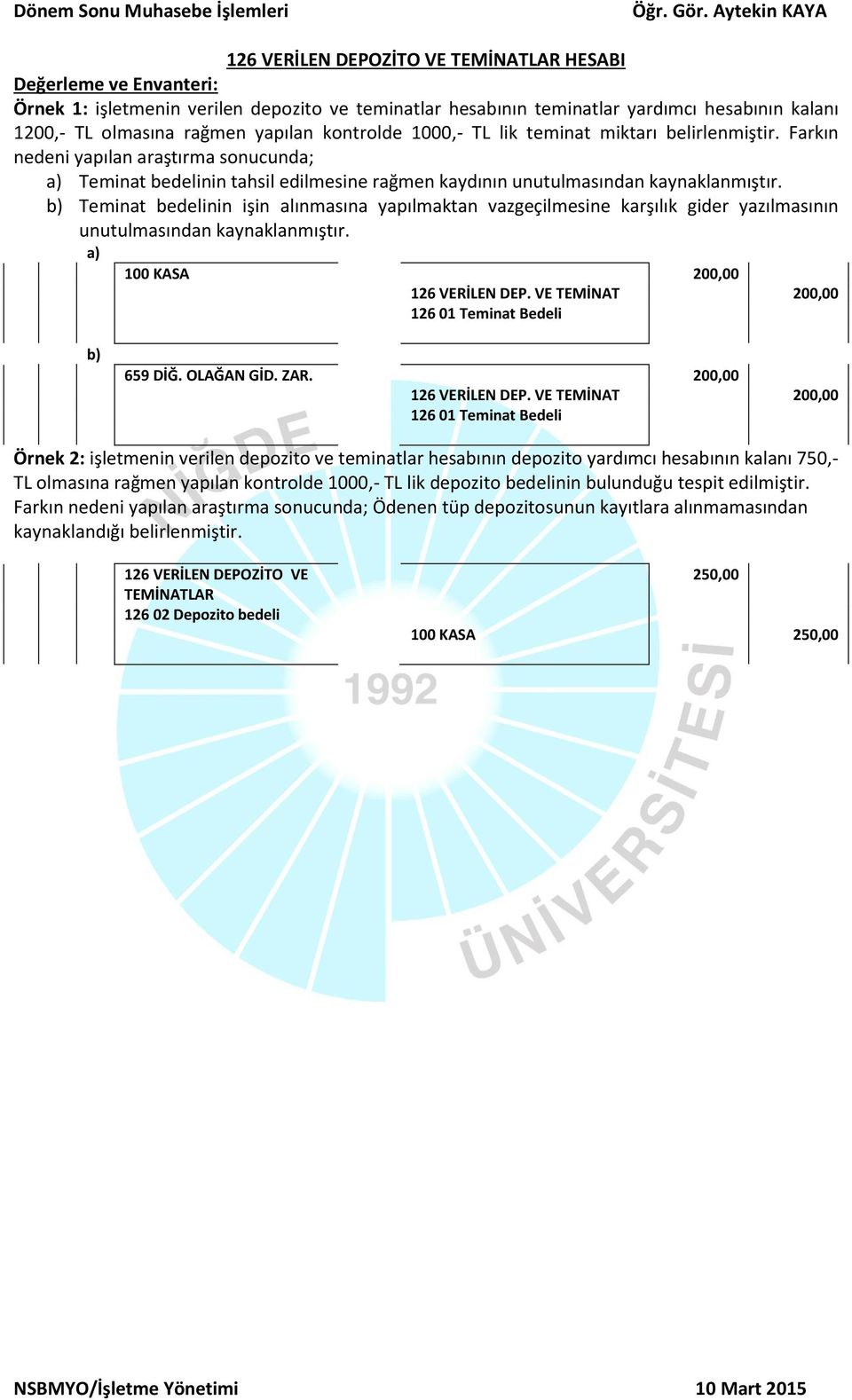 b) Teminat bedelinin işin alınmasına yapılmaktan vazgeçilmesine karşılık gider yazılmasının unutulmasından kaynaklanmıştır. a) 100 KASA 200,00 126 VERİLEN DEP.