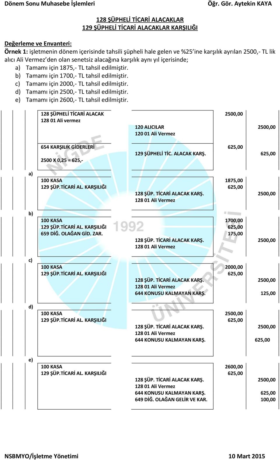 c) Tamamı için 2000,- TL tahsil edilmiştir. d) Tamamı için 2500,- TL tahsil edilmiştir. e) Tamamı için 2600,- TL tahsil edilmiştir.