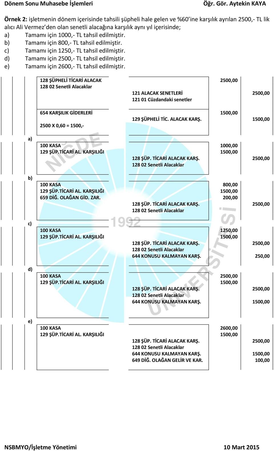 e) Tamamı için 2600,- TL tahsil edilmiştir.