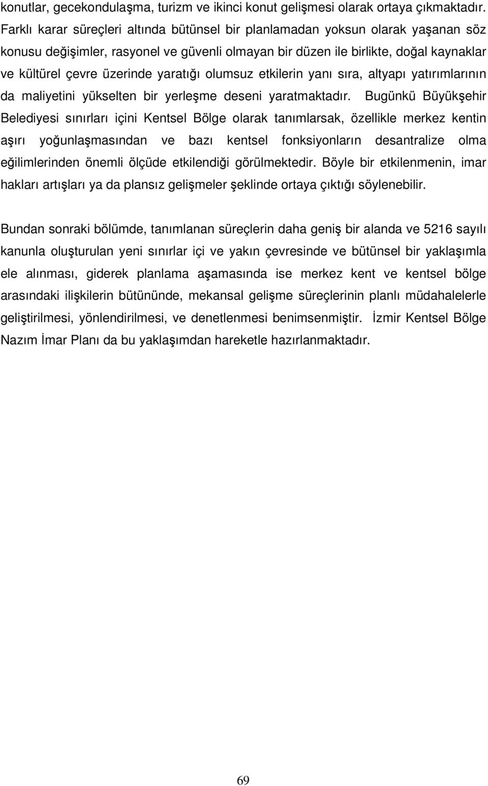 yaratığı olumsuz etkilerin yanı sıra, altyapı yatırımlarının da maliyetini yükselten bir yerleşme deseni yaratmaktadır.