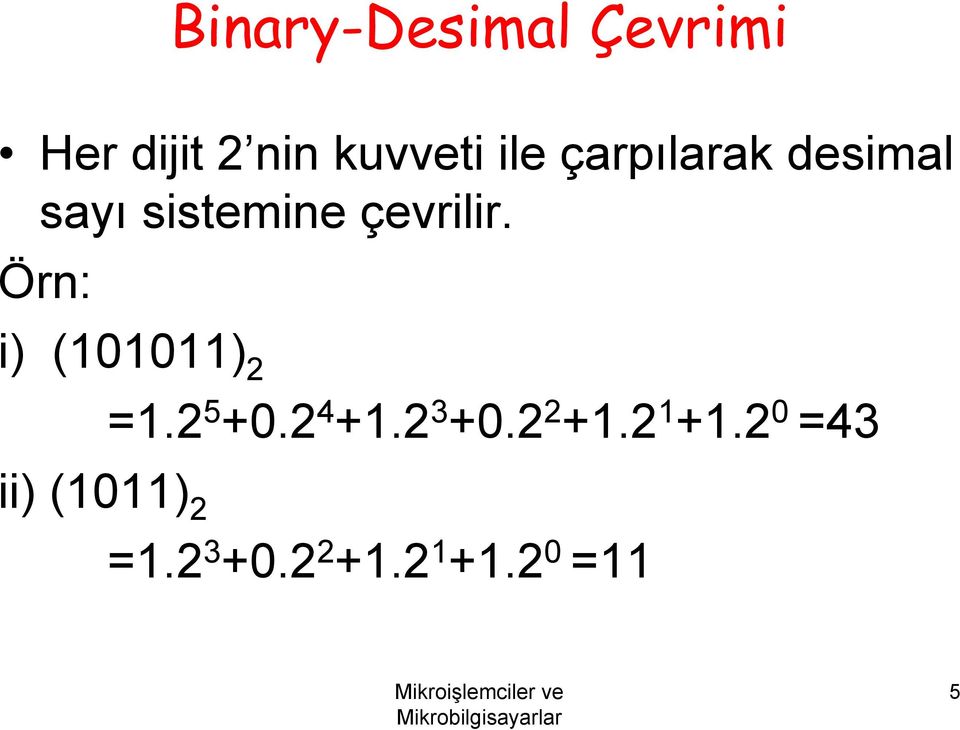 Örn: i) (101011) 2 =1.2 5 +0.2 4 +1.2 3 +0.2 2 +1.