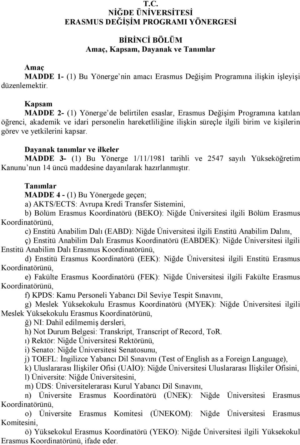 Kapsam MADDE 2- (1) Yönerge de belirtilen esaslar, Erasmus Değişim Programına katılan öğrenci, akademik ve idari personelin hareketliliğine ilişkin süreçle ilgili birim ve kişilerin görev ve