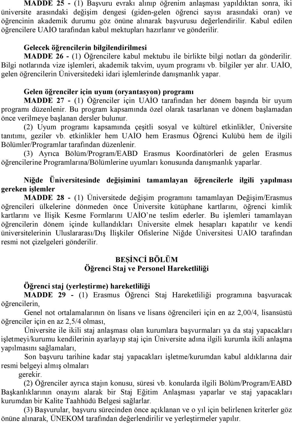 Gelecek öğrencilerin bilgilendirilmesi MADDE 26 - (1) Öğrencilere kabul mektubu ile birlikte bilgi notları da gönderilir. Bilgi notlarında vize işlemleri, akademik takvim, uyum programı vb.